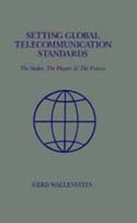 Setting Global Telecommunications Standards: The Stakes, The Players & the Process